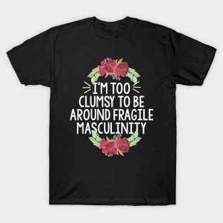I'm Too Clumsy To Be Around Fragile Masculinity T-Shirt
